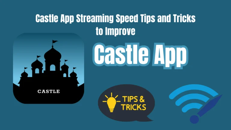 Castle App Streaming Speed Tips and Tricks to Improve